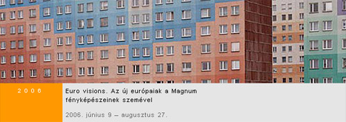 Euro visions. Az új európaiak a Magnum fényképészeinek szemével – 2006. június 9 – augusztus 27.