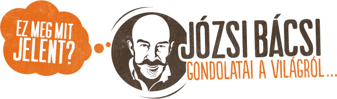 Józsi bácsi gondolatai a világról –&nbsp;újratöltve!
